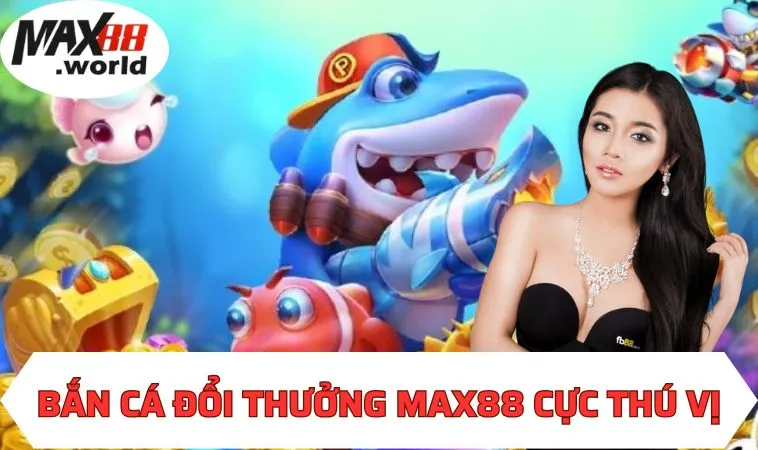 Bắn cá đổi thưởng MAX88 cực thú vị 