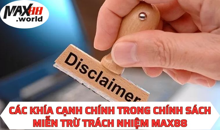 Các khía cạnh chính trong chính sách miễn trừ trách nhiệm MAX88