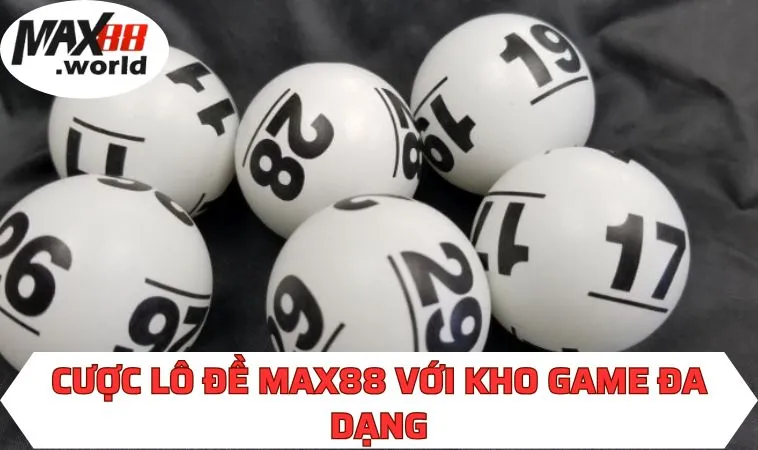 Cược lô đề MAX88 với kho game đa dạng