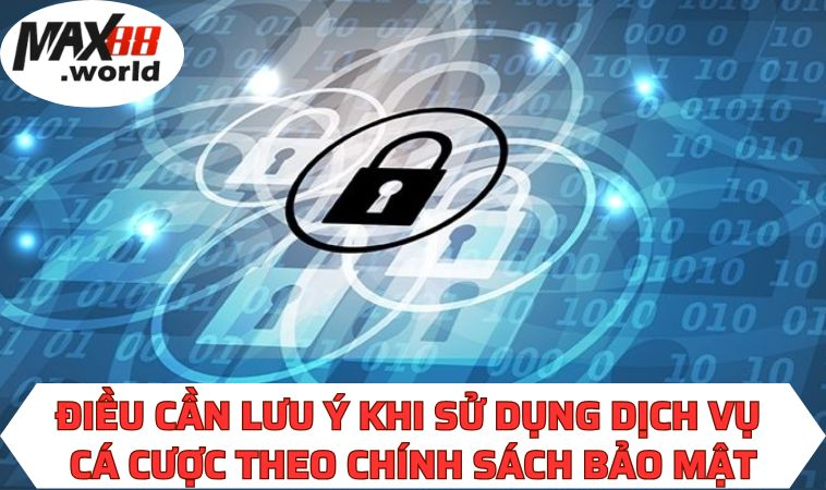 Điều cần lưu ý khi sử dụng dịch vụ cá cược theo chính sách bảo mật