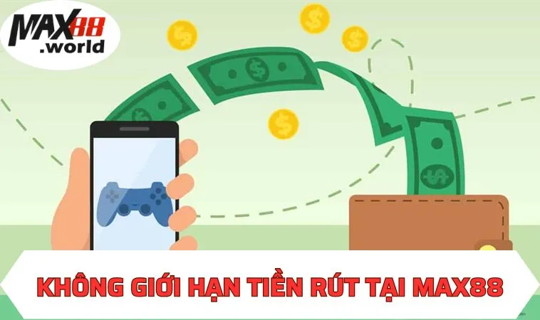 Không giới hạn tiền rút tại MAX88