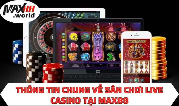 Thông tin chung về sân chơi Live casino tại MAX88