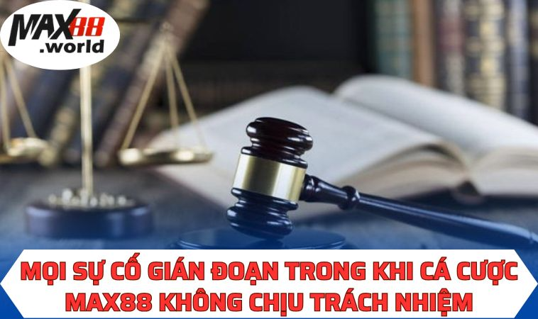 Mọi sự cố gián đoạn trong khi cá cược MAX88 không chịu trách nhiệm