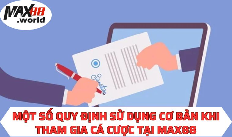 Một số quy định sử dụng cơ bản khi tham gia cá cược tại MAX88