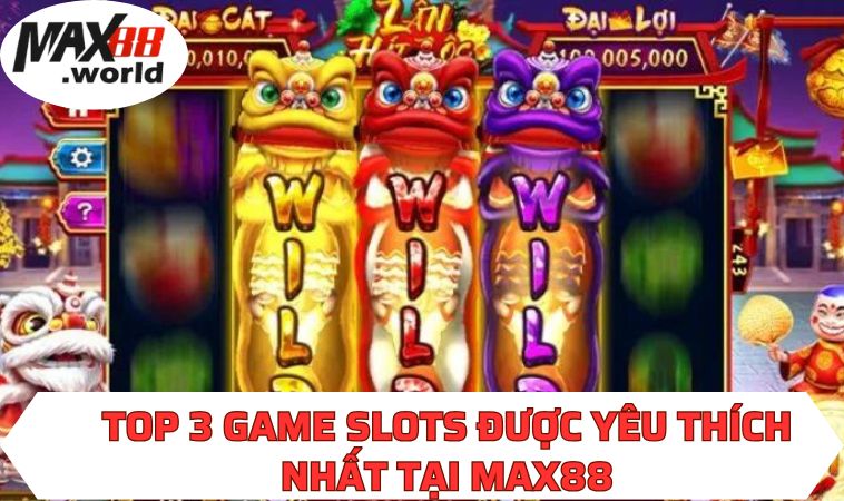 Top 3 game slots được yêu thích nhất tại MAX88