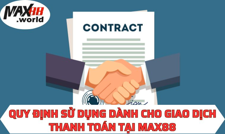 Quy định sử dụng dành cho giao dịch thanh toán tại MAX88