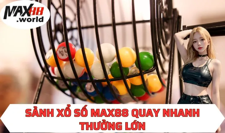 Sảnh xổ số MAX88 quay nhanh thưởng lớn 