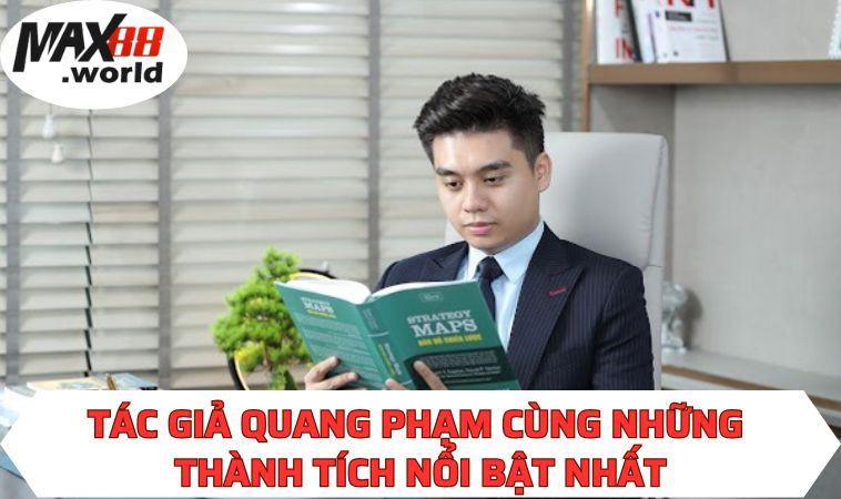 Tác giả Quang Phạm cùng những thành tích nổi bật nhất