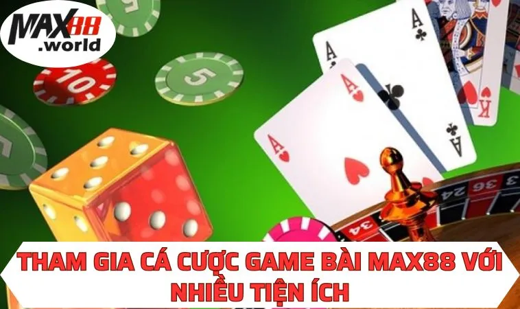 Tham gia cá cược game bài MAX88 với nhiều tiện ích