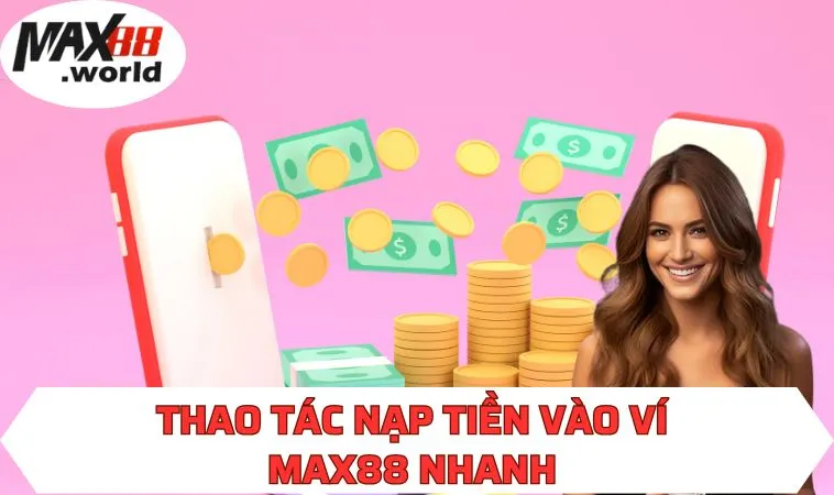 Thao tác nạp tiền vào ví MAX88 nhanh 