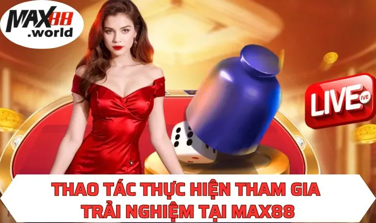 Thao tác thực hiện tham gia trải nghiệm tại MAX88