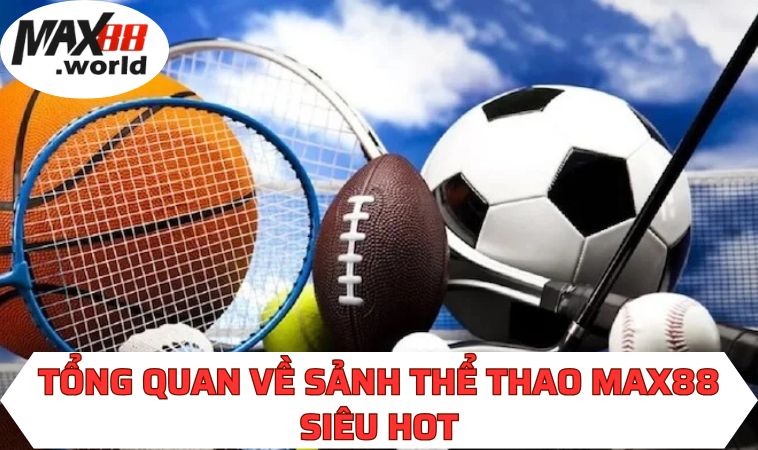 Tổng quan về sảnh thể thao MAX88 siêu hot