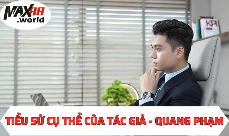 Tiểu sử cụ thể của tác giả - Quang Phạm